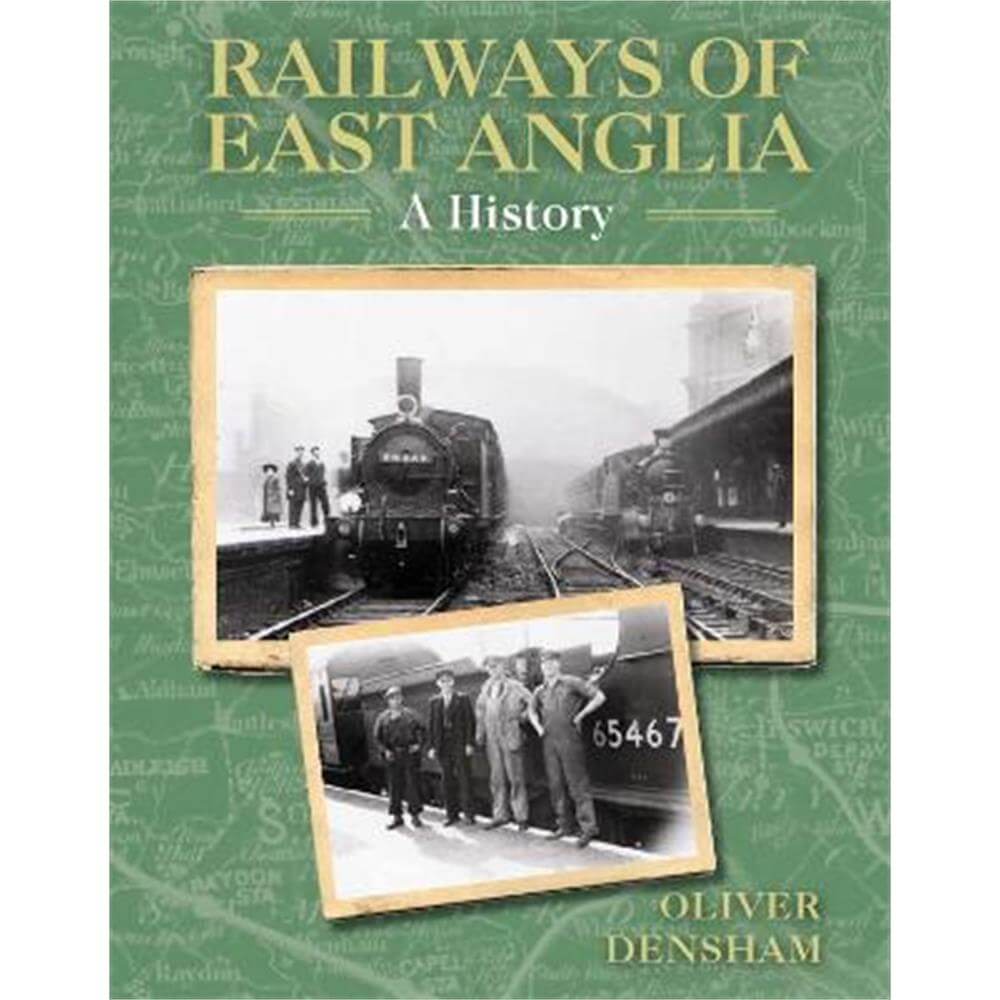 Railways of East Anglia: A History (Paperback) - Oliver Densham
